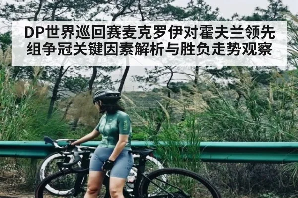 DP世界巡回赛麦克罗伊对霍夫兰领先组争冠关键因素解析与胜负走势观察