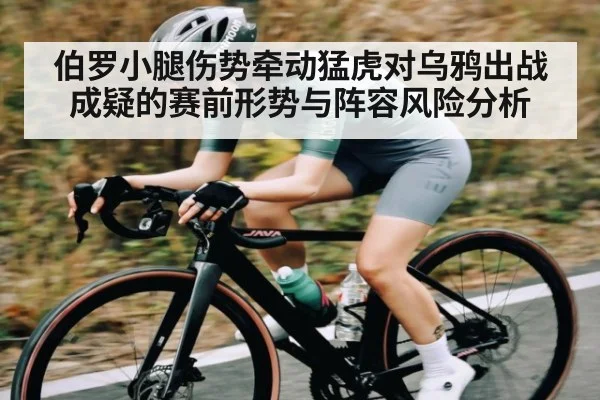 伯罗小腿伤势牵动猛虎对乌鸦出战成疑的赛前形势与阵容风险分析